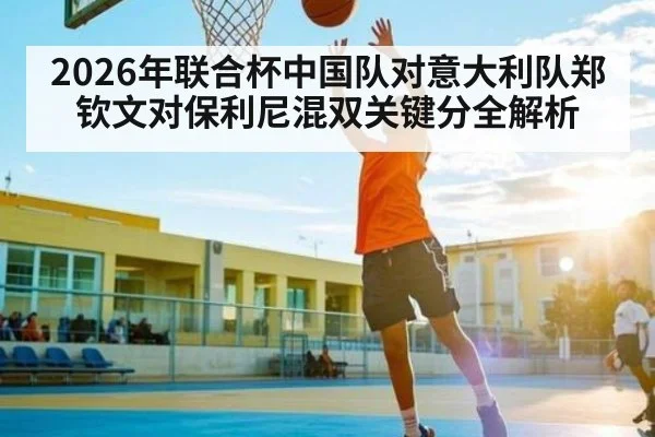 2026年联合杯中国队对意大利队郑钦文对保利尼混双关键分全解析 | kaiyun